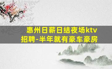 惠州日薪日结夜场ktv招聘-半年就有豪车豪房