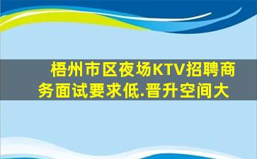 梧州市区夜场KTV招聘商务面试要求低.晋升空间大